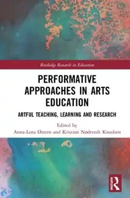 Performative Approaches in Arts Education: Artful Teaching, Learning and Research New Release
