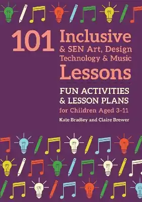 101 Inclusive and SEN Art, Design Technology and Music Lessons: Fun Activities and Lesson Plans for Children Aged 3 – 11 Top Pick