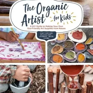 Secure Checkout The Organic Artist for Kids: A DIY Guide to Making Your Own Eco-Friendly Art Supplies from Nature