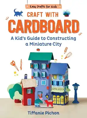 Crafted Craft with Cardboard: A Kid's Guide to Constructing a Miniature City