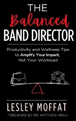 The Balanced Band Director: Productivity and Wellness Tips for a Successful Music Program and Sustainable Career Reduced Price
