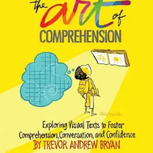 Art of Comprehension: Exploring Visual Texts to Foster Comprehension, Conversation, and Confidence Low Price