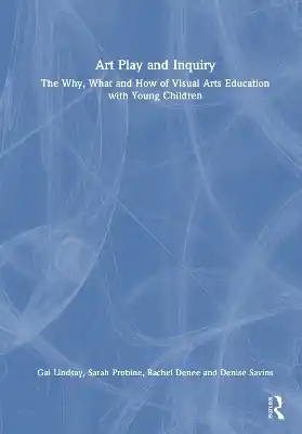 Art Play and Inquiry: The Why, What and How of Visual Arts Education with Young Children Bargain