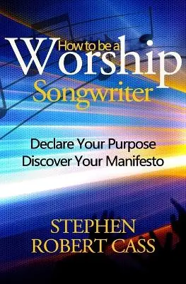 Buy Online How to Be a Worship Songwriter: Declare Your Purpose Discover Your Manifesto