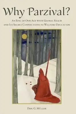 Why Parzival?: An Epic of our Age with Global Reach and its Secret Connections to Waldorf Education Free Delivery