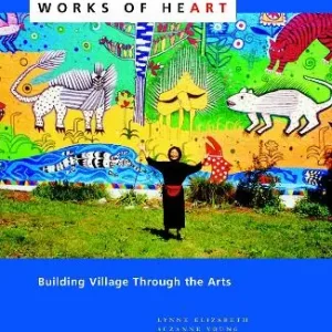 Works of Heart: Building Village Through the Arts New Arrival