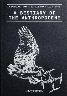 A Bestiary of the Anthropocene: Hybrid Plants, Animals, Minerals, Fungi, and Other Specimens No Minimum Order