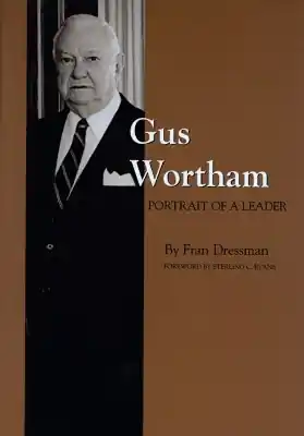Hot Picks Gus Wortham: Portrait of a Leader