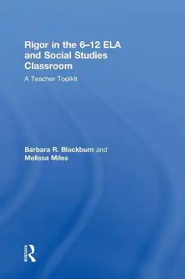 Today Only Rigor in the 6–12 ELA and Social Studies Classroom: A Teacher Toolkit