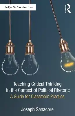 Holiday Sale Teaching Critical Thinking in the Context of Political Rhetoric: A Guide for Classroom Practice