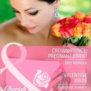 One Day Deal Crown Prince, Pregnant Bride! / Valentine Bride: Crown Prince, Pregnant Bride! / Valentine Bride (Mills & Boon Cherish): First edition