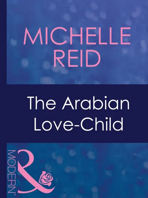 The Arabian Love-Child (Hot-Blooded Husbands, Book 3) (Mills & Boon Modern): First edition Editor’s Pick