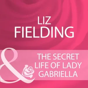The Secret Life Of Lady Gabriella (Mills & Boon Cherish): First edition Fan Favorite