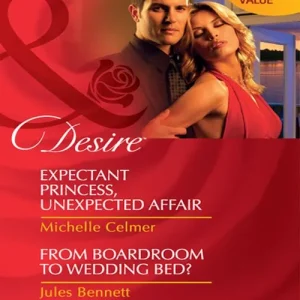 Expectant Princess, Unexpected Affair / From Boardroom To Wedding Bed?: Expectant Princess, Unexpected Affair (Royal Seductions) / From Boardroom to Wedding Bed? (Mills & Boon Desire): First edition Editor’s Pick