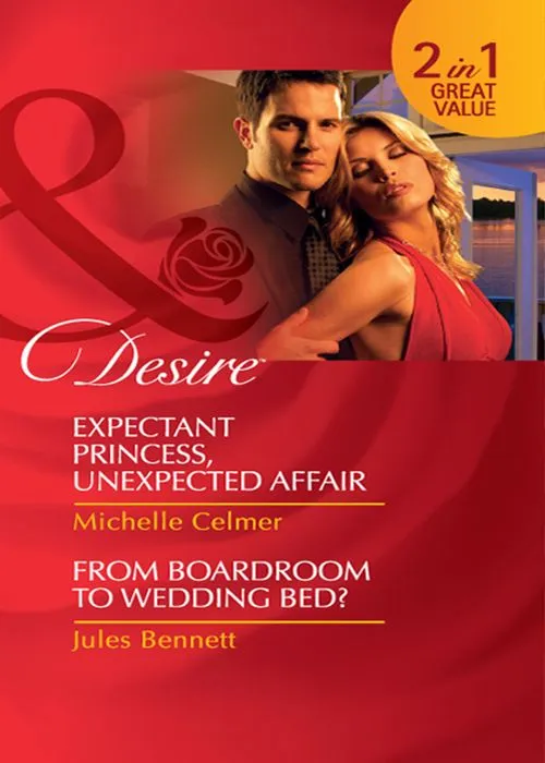 Expectant Princess, Unexpected Affair / From Boardroom To Wedding Bed?: Expectant Princess, Unexpected Affair (Royal Seductions) / From Boardroom to Wedding Bed? (Mills & Boon Desire): First edition Editor’s Pick