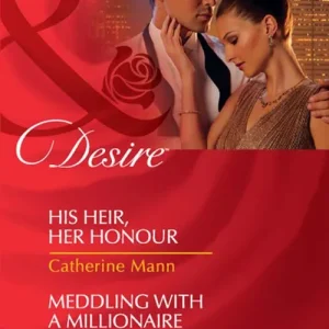 Top Pick His Heir, Her Honour / Meddling With A Millionaire: His Heir, Her Honour (Rich, Rugged & Royal) / Meddling with a Millionaire (Mills & Boon Desire): First edition