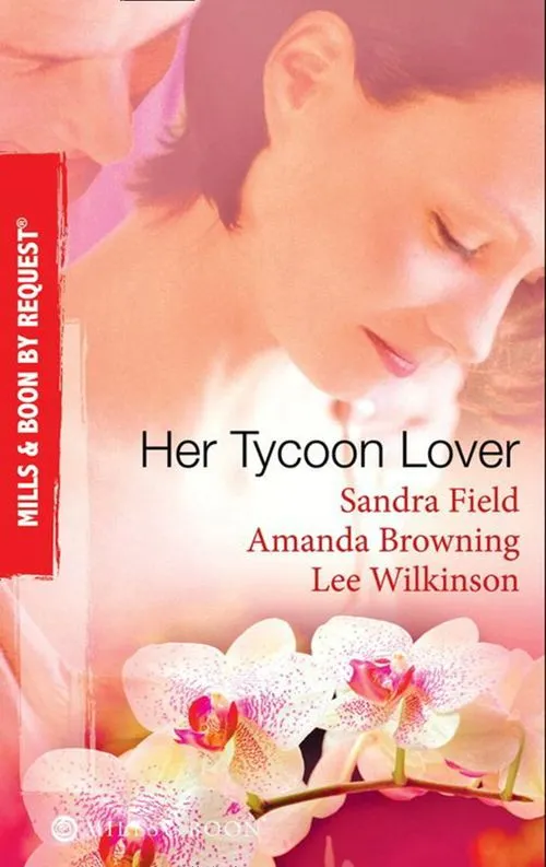 Big Sale Her Tycoon Lover: On the Tycoon's Terms / Her Tycoon Protector / One Night with the Tycoon (Mills & Boon By Request): First edition