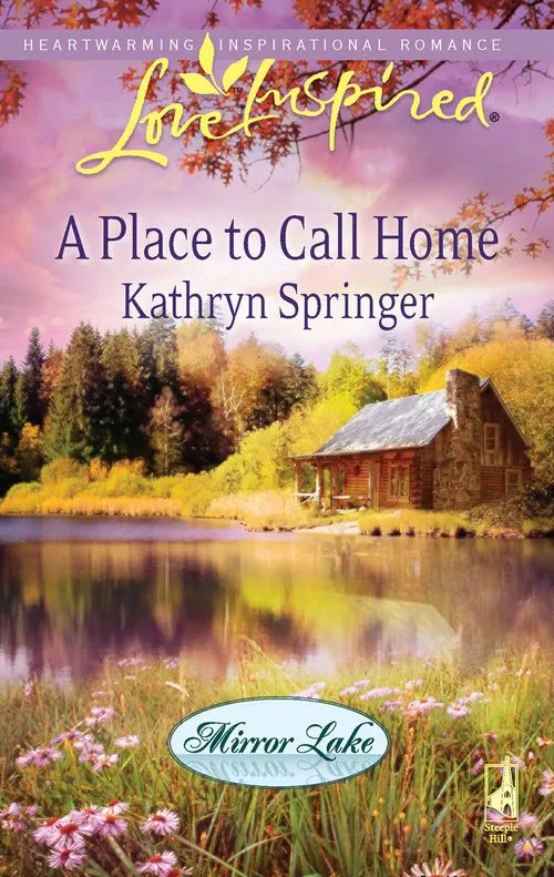 A Place to Call Home (Mirror Lake, Book 1) (Mills & Boon Love Inspired): First edition Special Offer