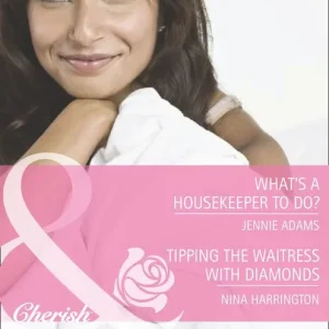 What's A Housekeeper To Do? / Tipping The Waitress With Diamonds: What's A Housekeeper To Do? / Tipping the Waitress with Diamonds (Mills & Boon Romance): First edition Premium