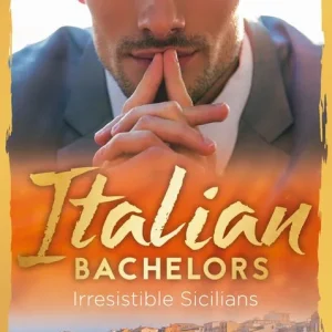 Certified Italian Bachelors: Irresistible Sicilians: What a Sicilian Husband Wants (The Irresistible Sicilians) / The Sicilian's Unexpected Duty (The Irresistible Sicilians) / Taming the Notorious Sicilian (The Irresistible Sicilians)