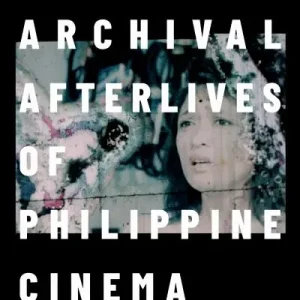 Hot Picks The Archival Afterlives of Philippine Cinema