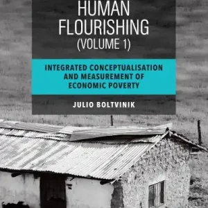 From Poverty To Well-Being and Human Flourishing. Volume 1 Integrated Conceptualisation and Measurement of Economic Poverty Brand New