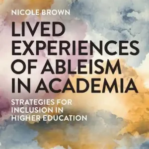 Wholesale Lived Experiences of Ableism in Academia