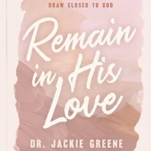 Remain in His Love Don’t Miss Out