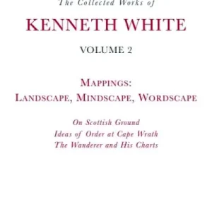 The Collected Works of Kenneth White. Volume 2 Mappings - Landscape, Mindscape, Wordscape No Minimum Order