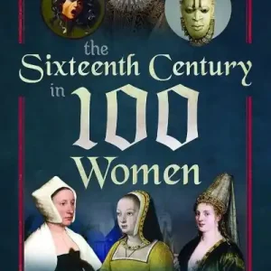 Modern The Sixteenth Century in 100 Women