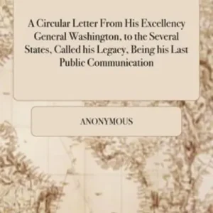 A Circular Letter From His Excellency General Washington, To the Several States, Called His Legacy, Being His Last Public Communication Flash Sale