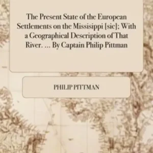 Free Shipping The Present State of the European Settlements on the Missisippi [Sic]; With a Geographical Description of That River. ... By Captain Philip Pittman