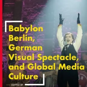 Best Seller Babylon Berlin, German Visual Spectacle, and Global Media Culture