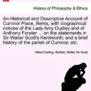 An Historical and Descriptive Account of Cumnor Place, Berks, With Biographical Notices of the Lady Amy Dudley and of Anthony Forster ... on the Stat Mega Sale