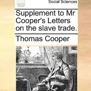 Supplement To MR Cooper's Letters on the Slave Trade. Place Order