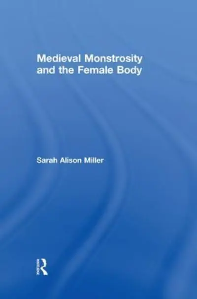 Last Chance Medieval Monstrosity and the Female Body