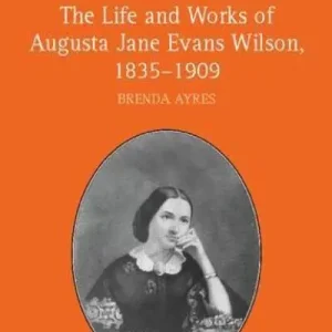 Time-Limited The Life and Works of Augusta Jane Evans Wilson, 1835-1909