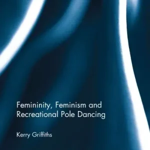 Femininity, Feminism and Recreational Pole Dancing Limited Offer