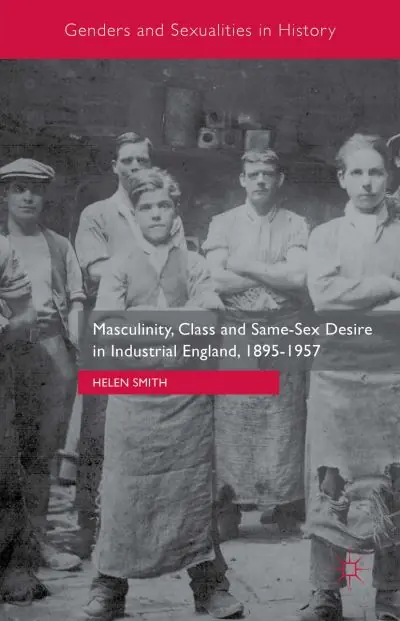 Get Yours Masculinity, Class and Same-Sex Desire in Industrial England, 1895-1957