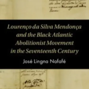 New Release Lourenço Da Silva Mendonça and the Black Atlantic Abolitionist Movement in the Seventeenth Century