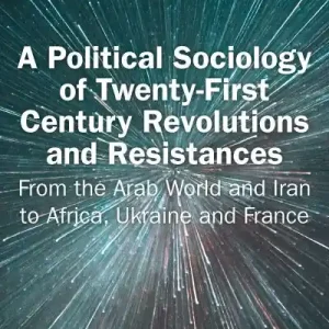 A Political Sociology of Twenty-First Century Revolutions and Resistances Fast Shipping