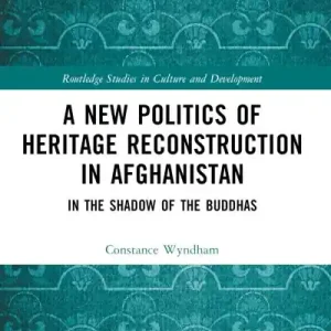 A New Politics of Heritage Reconstruction in Afghanistan Last Chance