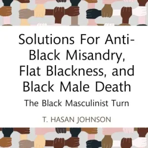 Solutions For Anti-Black Misandry, Flat Blackness, and Black Male Death Direct From Manufacturer