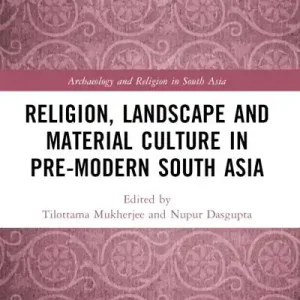 Religion, Landscape and Material Culture in Pre-Modern South Asia Hot Deal