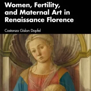 Women, Fertility and Maternal Art in Renaissance Florence Weekend Sale