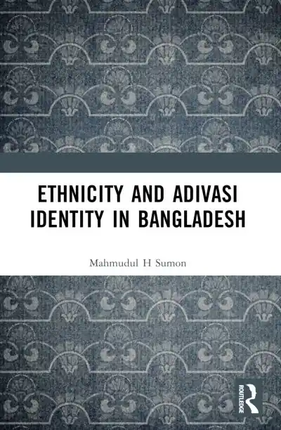 Ethnicity and Adivasi Identity in Bangladesh Premium