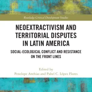 Neoextractivism and Territorial Disputes in Latin America Last Chance