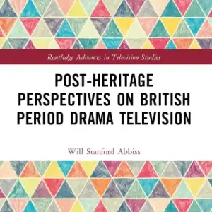Grab Now Post-Heritage Perspectives on British Period Drama Television