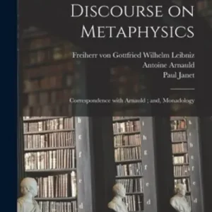 Cheap Discourse on Metaphysics; Correspondence With Arnauld; and, Monadology