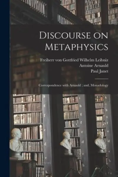Cheap Discourse on Metaphysics; Correspondence With Arnauld; and, Monadology